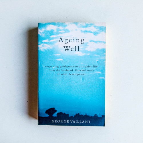 Ageing Well: Surprising Guideposts to a Happier Life from the Landmark Harvard Study of Adult Development