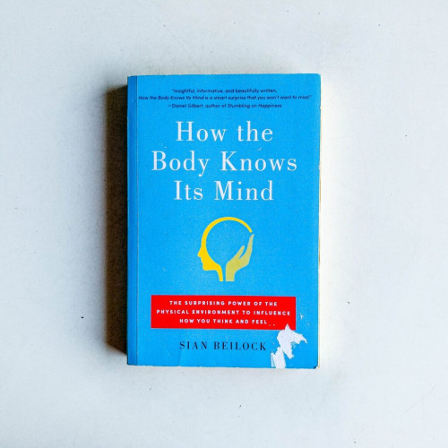 How the Body Knows Its Mind: The Surprising Power of the Physical Environment to Influence How You Think and Feel